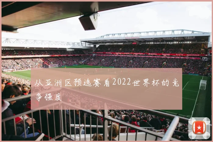 从亚洲区预选赛看2022世界杯的竞争强度